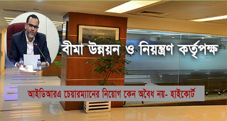 বীমা নিয়ন্ত্রণের সর্বোচ্চ কর্তা চেয়ারম্যানের নিয়োগ কেন অবৈধ নয়- হাইকোর্ট