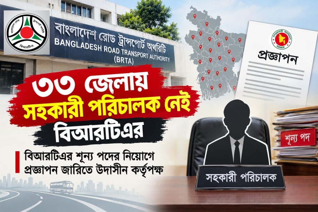 বিআরটিএ’র শূণ্য পদের নিয়োগের প্রজ্ঞাপন জারিতে কর্তৃপক্ষের উদাসীনতা